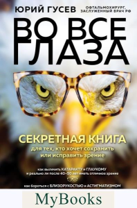 Во все глаза. Секретная книга для тех, кто хочет сохранить или исправить зрение. Гусев Ю.А.