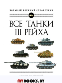 Все танки Третьего Рейха. Самая полная энциклопедия Панцерваффе. Барятинский М.Б.