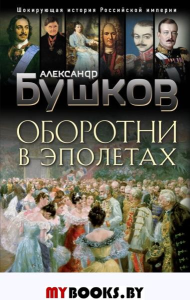 Оборотни в эполетах. Тысяча лет Российской коррупции. Бушков А.А.