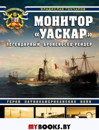 Монитор «Уаскар»: Легендарный броненосец-рейдер. Гончаров В.Л.