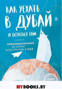 Как уехать в Дубай и остаться там. Невымышленные истории иностранки в ОАЭ. Мустафина А.