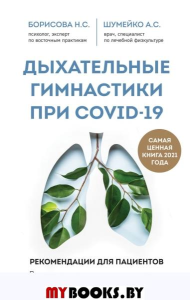 Дыхательные гимнастики при COVID-19. Рекомендации для пациентов. Восстановление легких до, во время и после коронавируса. Шумейко А.С., Борисова Н.С.