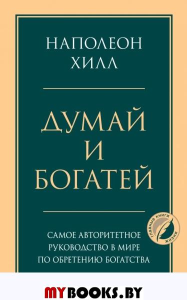 Думай и богатей. Главная книга по обретению богатства. Хилл Н.