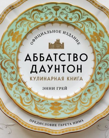 Грей Э.. Аббатство Даунтон. Кулинарная книга. Официальное издание