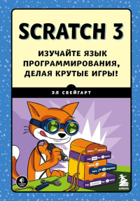 Scratch 3. Изучайте язык программирования, делая крутые игры!. Свейгарт Э.