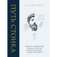 Путь стоика. Сохранить спокойствие, твердость характера и благоразумие перед лицом испытаний. Ирвин Уиьям