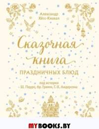 СКАЗОЧНАЯ КНИГА ПРАЗДНИЧНЫХ БЛЮД. Под истории Ш.Перро, бр.Гримм, Г.Х.Андерсена. Александр Хёсс-Кнакал