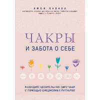 Чакры и забота о себе. Разбудите целительную силу чакр с помощью ежедневных ритуалов. Кавана А.