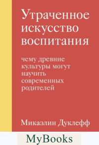 Утраченное искусство воспитания. Чему древние культуры могут научить современных родителей. Микаэлин Д.