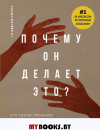 Почему он делает это? Кто такой абьюзер и как ему противостоять