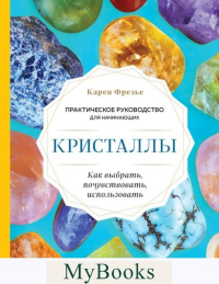 Кристаллы. Практическое руководство для начинающих. Как выбрать, почувствовать, использовать (новое оформление). Фрезье К.