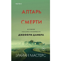 Алтарь смерти. История маньяка-каннибала Джеффри Дамера. Мастерс Б.