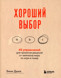 Хороший выбор. 45 упражнений для принятия решений от чемпиона мира по игре в покер. Дьюк Э.