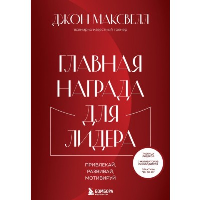 Главная награда для лидера. Привлекай. Развивай. Мотивируй. Максвелл Д.