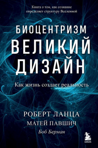 Биоцентризм. Великий дизайн. Как жизнь создает реальность. Роберт Ланца, Матей Павшич, Боб Берман