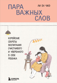 Пара важных слов. Корейские секреты воспитания счастливого и уверенного в себе ребенка. Чжэ Ли Ен