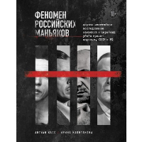 Феномен российских маньяков. Первое масштабное исследование маньяков и серийных убийц времен царизма, СССР и РФ. Касс А., Капитанова И.