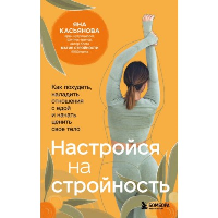 Настройся на стройность. Как похудеть, наладить отношения с едой и начать ценить свое тело. Касьянова Яна Андреевна