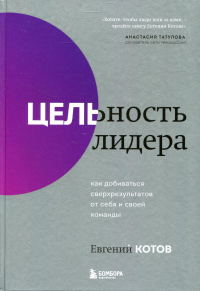 Цельность лидера. Как добиваться сверхрезультатов от себя и своей команды. Котов Е.И.