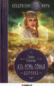 Азъ есмь Софья. Царевна. Гончарова Г.Д.