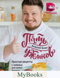 Пять ужинов: простые рецепты с любовью для самых близких. Бова А.А.