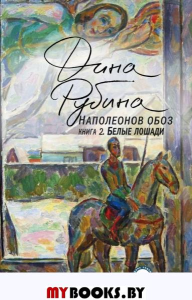Рубина Д.. Наполеонов обоз. Книга 2: Белые лошади