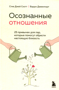 Осознанные отношения. 25 привычек для пар, которые помогут обрести настоящую близость. Скотт Стив Джей, Девенпорт Барри