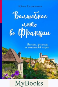 Волшебное лето во Франции. Замки, фиалки и вишневый пирог. Евдокимова Ю.В.