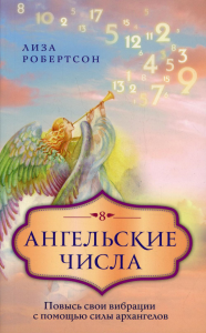Ангельские числа: повысь свои вибрации с помощью силы архангелов. Робертсон Л.