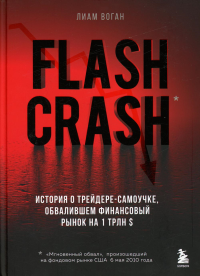 Flash Crash. История о трейдере-самоучке, обвалившем финансовый рынок на 1 трлн $. Воган Л.