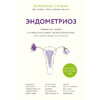 Эндометриоз. Программа лечения: от самодиагностики и постановки диагноза до полного избавления от болей. Сташак К.