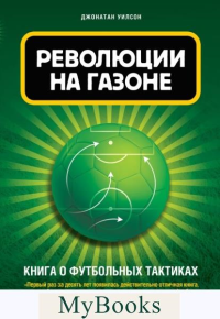 Революции на газоне. Книга о футбольных тактиках [3-е изд., испр.]. Уилсон Д.