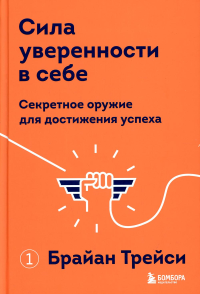 Сила уверенности в себе. Секретное оружие для достижения успеха. Трейси Б.