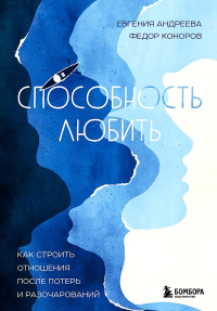 Способность любить. Как строить отношения после потерь и разочарований. Андреева Е.В., Коноров Ф.Ю.