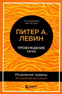 Пробуждение тигра. Исцеление травмы. Легендарный бестселлер. Левин Питер А.