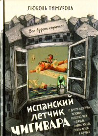 Испанский летчик Чигивара и другие нескучные истории от психолога о людях, превратностях судьбы и вере в лучшее. Тимурова Л.Л.