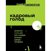 Кадровый голод. Формируем 100% штат в условиях тотального дефицита сотрудников. Сивожелезов П.П.