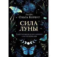 Сила луны. Как использовать лунную энергию в магической работе. Корбут О.