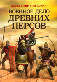 Нефедкин А.К.. Военное дело древних персов