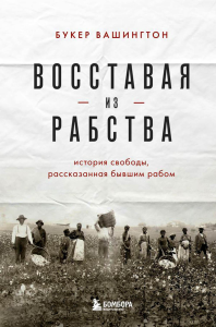 Восставая из рабства. История свободы, рассказанная бывшим рабом. Вашингтон Б.Т.