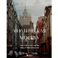 Мистическая Москва. Самые загадочные места и легенды столицы, от которых захватывает дух. <не указано>