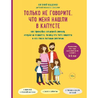 Только не говорите, что меня нашли в капусте. Как правильно объяснить ребенку, откуда он появился, почему его тело меняется и что такое половые различия. Кащенко Е.А.