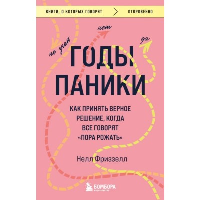 Годы паники. Как принять верное решение, когда все говорят "пора рожать". Фриззелл Нелл