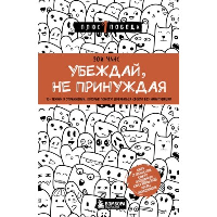 Убеждай, не принуждая. 10+ техник и упражнений, которые помогут добиваться своего без манипуляций.