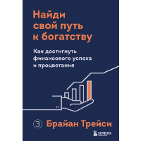 Найди свой путь к богатству. Как достигнуть финансового успеха и процветания. Трейси Б.