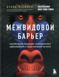 Межвидовой барьер. Неизбежное будущее человеческих заболеваний и наше влияние на него. Куаммен Д.