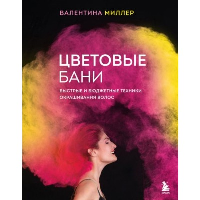 Цветовые бани. Быстрые и бюджетные техники окрашивания волос. Миллер В.