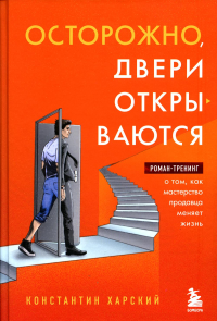 Осторожно, двери открываются. Роман-тренинг о том, как мастерство продавца меняет жизнь. Харский К.В.