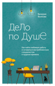 Дело по душе. Как найти любимую работу и оставаться востребованным специалистом в трудные времена. Волкова В.А.