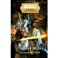 Грей К.. Звёздные войны: Расцвет Республики. Павшая звезда